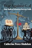  War Against G-d: How Radical Islamism Betrays Faith