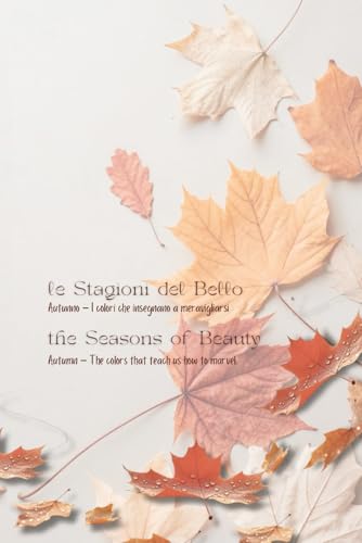 The Seasons of Beauty - Le Stagioni del Bello: Autumn - Autunno: The colors that teach us how to marvel - I colori che insegnano