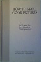How to Make Good Pictures; A Book for the Amateur Photographer B01FRIZ3D8 Book Cover
