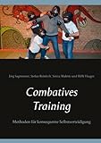 Combatives Training: Methoden für konsequente Selbstverteidigung - Jörg Sagmeister, Stefan Reinisch, Sinisa Maletic, Willi Haager 