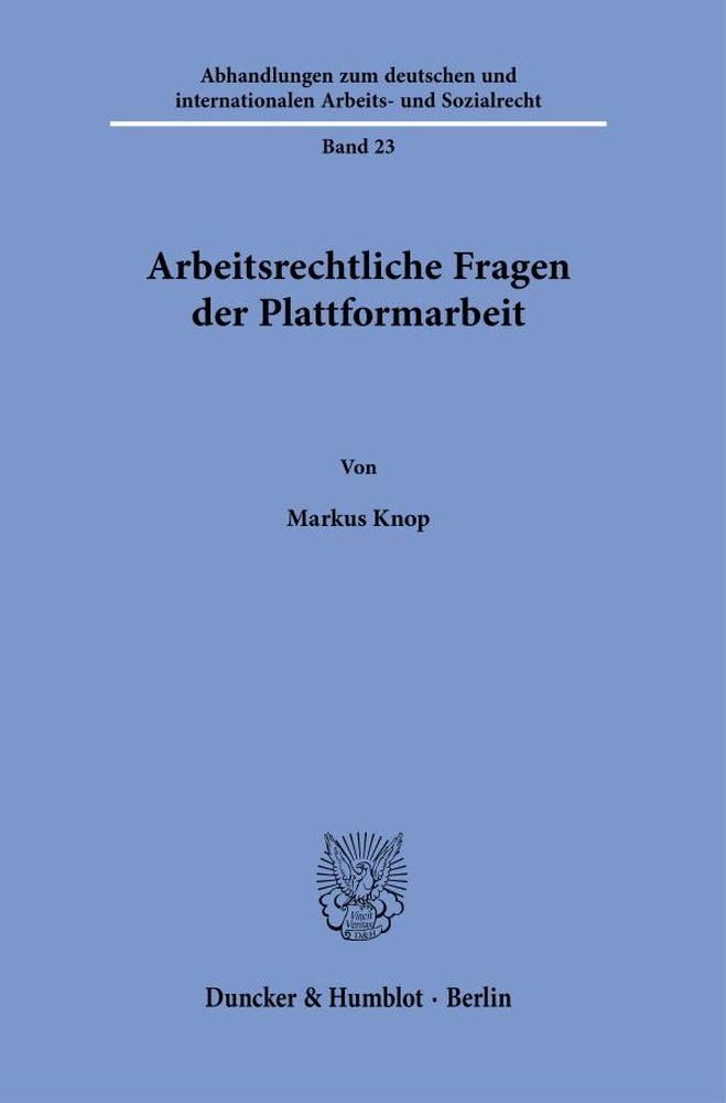 Arbeitsrechtliche Fragen der Plattformarbeit (Abhandlungen zum deutschen und internationalen Arbeits- und Sozialrecht, Band 23)