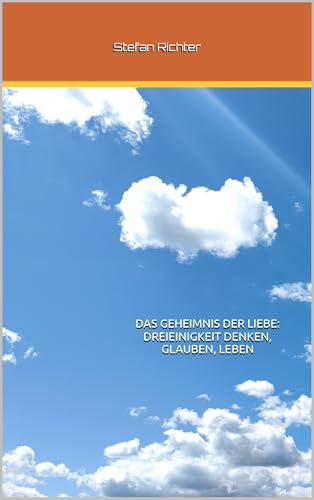 Das Geheimnis der Liebe: Dreieinigkeit denken, glauben, leben (German Edition)