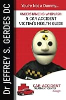 Understanding Whiplash: A Car Accident Victim's Health Guide 1519623828 Book Cover