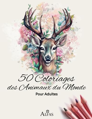 50 Coloriages animaux du monde pour adultes: Antistress et ultra-zen : découvrez l'art-thérapie à travers 50 illustrations captivantes à colorier