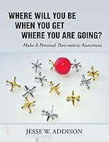 Where Will You Be When You Get Where You Are Going?: Make a Personal Theo-Metric Assessment 1490870237 Book Cover