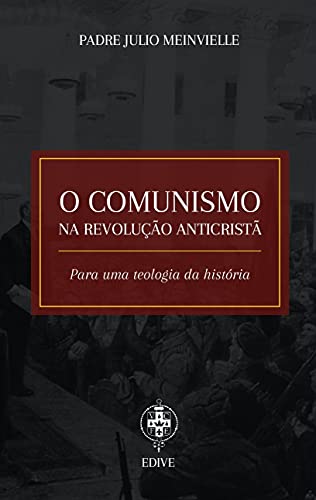 O Comunismo na Revolução Anticristã – Para Uma Teologia da Histór...
