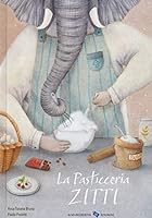 La pasticceria Zitti. Ediz. a colori 8865323477 Book Cover