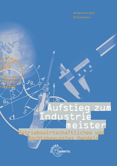 Aufstieg zum Industriemeister: Betriebswirtschaftliches und Rechtsbewusstes Handeln