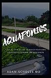 AQUAPONICS: A Beginner’s Guide to Building Your Own Aquaponic Garden