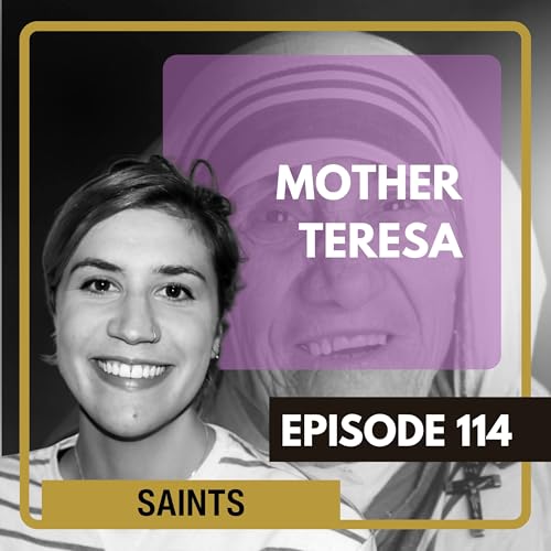 114 - Mother Teresa: Love for the Poorest of the Poor