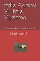 Battle Against Multiple Myeloma: A true story by the cancer survivor 1976895537 Book Cover