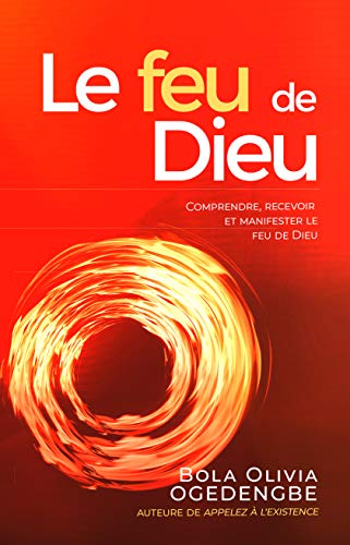 Télécharger Le Feu de Dieu: Comprendre, recevoir et manifester le feu de Dieu Francais PDF