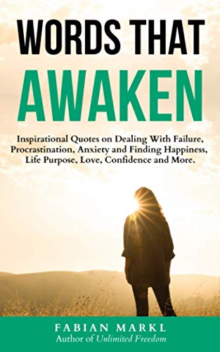 Words That Awaken: Inspirational Quotes on Dealing With Failure, Procrastination, Anxiety and Finding Happiness, Life Purpose, Love, Confidence and More