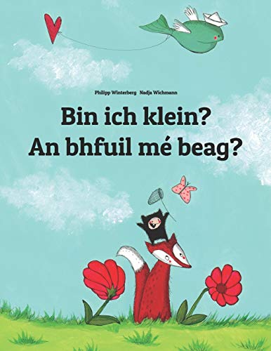 Bin ich klein? An bhfuil mé beag?: Kinderbuch Deutsch-Irisch/Irisches Gälisch (bilingual/zweisprac Bin ich klein? An bhfuil mé beag?: Kinderbuch Deutsch-Irisch/Irisches Gälisch (bilingual/zweisprac