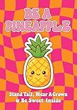 Be A Pineapple - Stand Tall, Wear a Crown, and Be Sweet Inside: Notebook (Ruled Notebooks and Journals for Women and Teen Girls)