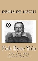 Fish Byne Yola: The Jew Who Saved Galileo 1540309320 Book Cover