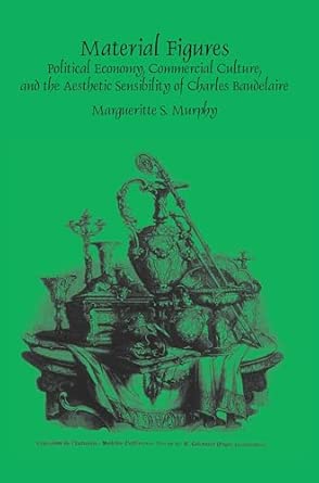Material Figures: Political Economy, Commercial Culture, and the Aesthetic Sensibility of Charles Baudelaire: 375 book cover