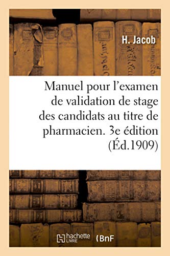 Manuel pour l'examen de validation de stage des candidats au titre de pharmacien. 3e édition: Décret du 31 août 1878 et règlement du 30 décembre 1878 (French Edition)