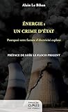 Energie : un crime d'Etat: Pourquoi votre facture d'électricité explose