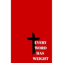 EVERY WORD HAS WEIGHT
