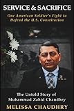 Service and Sacrifice: One American Soldier's Fight to Defend the U.S. Constitution: The Untold Story of Muhammad Zahid Chaudhry