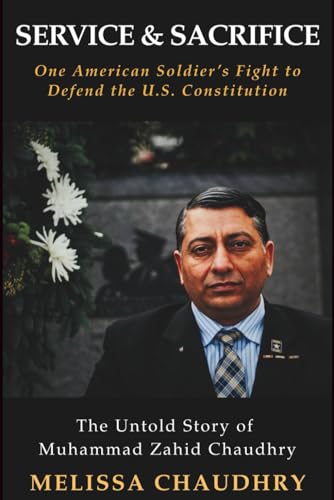 Service and Sacrifice: One American Soldier's Fight to Defend the U.S. Constitution: The Untold Story of Muhammad Zahid Chaudhry