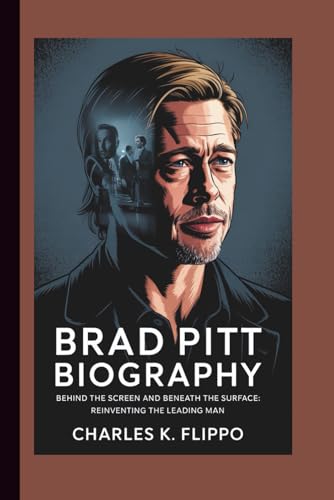 BRAD PITT BIOGRAPHY: Behind the Screen and Beneath the Surface: