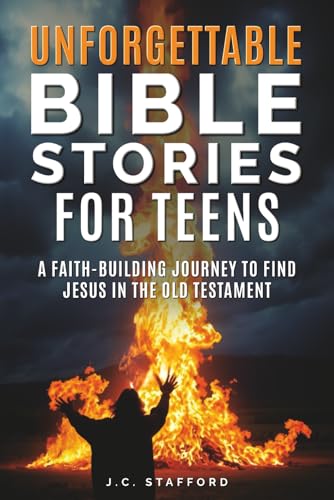Unforgettable Bible Stories for Teens: A Faith Building Journey to Find Jesus in the Old Testament