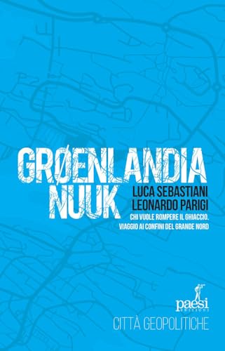 Groenlandia Nuuk. Chi vuole rompere il ghiaccio. Viaggio ai confini del Grande Nord