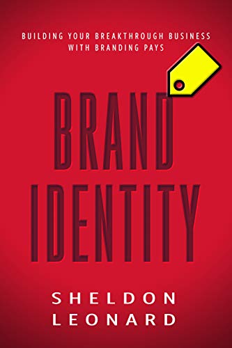 BRAND IDENTITY: Building Your Breakthrough Business with Branding Pays