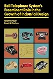  Bell Telephone System’s Preeminent Role in the Growth of Industrial Design (English Edition)