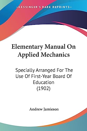 Elementary Manual On Applied Mechanics: Specially Arranged For The Use Of First-Year Board Of Education (1902)