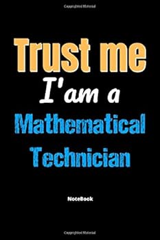 Paperback Trust Me I'm A Mathematical Technician Notebook - Mathematical Technician Funny Gift: Lined Notebook / Journal Gift, 120 Pages, 6x9, Soft Cover, Matte Book
