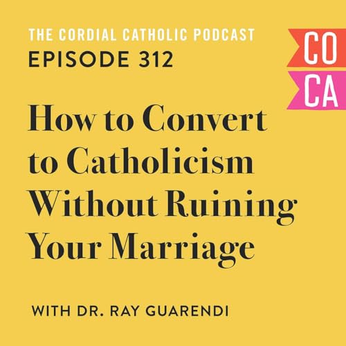 『312: How to Convert to Catholicism Without Ruining Your Marriage (w/ Dr. Ray Guarendi)』のカバーアート