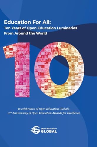 Education For All: Ten years of open education luminaries from around the world: In celebration of Open Education Global's 10th Anniversary of Open Education Awards for Excellence