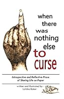 When There was Nothing Else to Curse: Introspective and Reflective Prose of Sharing Life on Paper 1720547815 Book Cover