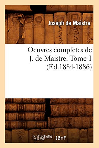 Oeuvres Complètes de J. de Maistre. Tome 1 (Éd.1884-1886) (Histoire) (French Edition)
