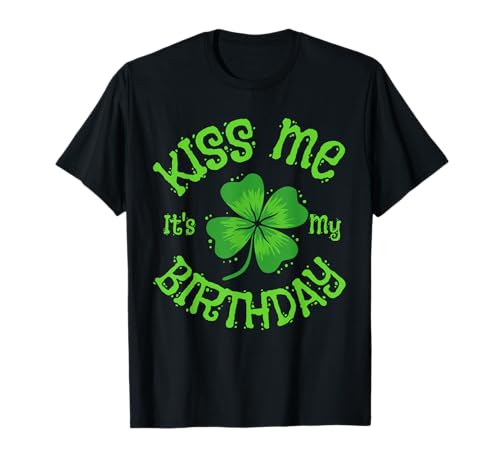Kiss Me It's My Birthday Funny St Patricks Day Irish Lucky Maglietta
