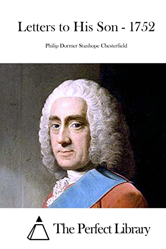 Letters to His Son - 1752 (Perfect Library)