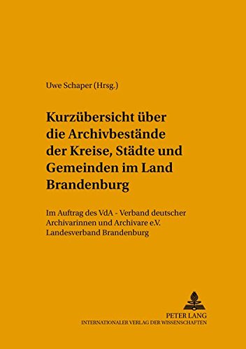 Kurzuebersicht Ueber Die Archivbestaende Der Kreise, Staedte Und Gemeinden Im Land Brandenburg: Im Auftrage Des Vda - Verband Deutscher Archivarinnen Und Archivare E.V., Landesverband Brandenburg (Quellen, Findbuecher Und Inventare Des Brandenburgischen L