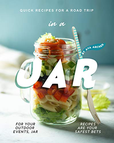 Quick Recipes for a Road Trip - in a Jar: For your Outdoor Events, Jar Recipes are Your Safest Bets Quick Recipes for a Road Trip - in a Jar: For your Outdoor Events, Jar Recipes are Your Safest Bets
