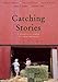 Catching Stories: A Practical Guide to Oral History