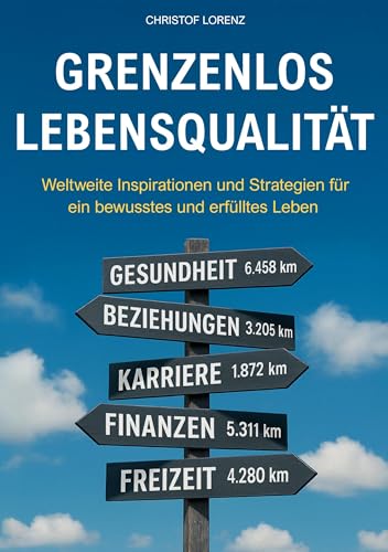 Grenzenlos Lebensqualität: Weltweite Inspirationen und Strategien für ein bewusstes und erfülltes Leben