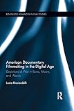  American Documentary Filmmaking in the Digital Age: Depictions of War in Burns, Moore, and Morris (Routledge Advances in Film Studies Book 35) (English Edition)