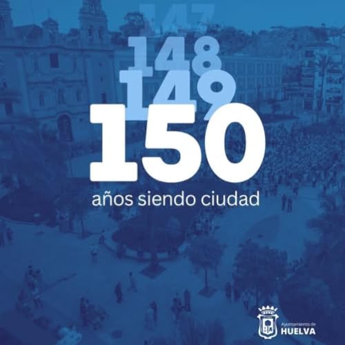 150 a&ntilde;os del visado que convirti&oacute; la ciudad de Huelva de Villa a Ciudad.