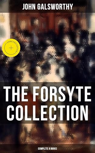 The Forsyte Collection - Complete 9 Books: Enriched edition. The Man of Property, Indian Summer of a Forsyte, In Chancery, Awakening, To Let, A Modern Comedy