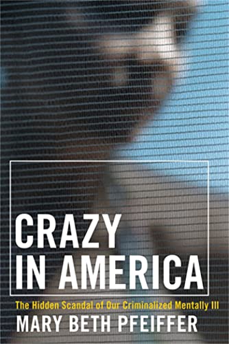 Crazy in America: The Hidden Tragedy of Our Criminalized Mentally Ill
