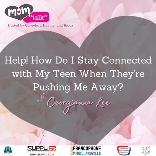 Help! How Do I Stay Connected with My Teen When They&rsquo;re Pushing Me Away with Georgiana Lee | Mom Talk copertina