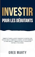 Investir Pour Les Débutants: Comment atteindre la liberté financière et accroître votre richesse grâce à l'immobilier, la bourse, les crypto-monnaies, ... Mentalité du Millionnaire) (French Edition) B0F63TPTPB Book Cover