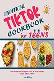 Unofficial TikTok Cookbook for Teens: From Tortilla Trend to Dalgona Candy, 40 TikTok-Inspired...
